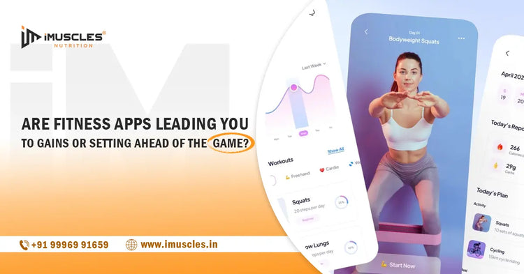 Are Fitness Apps Leading You To Gains OR Setting Ahead Of The Game? iMuscles Nutrition
