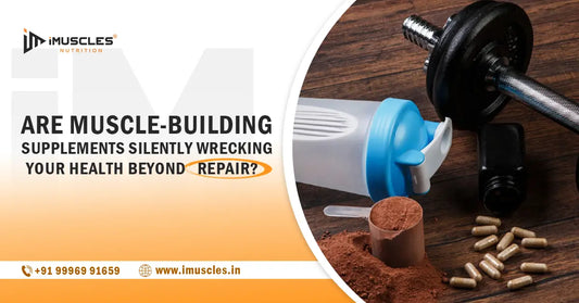 Are Muscle-Building Supplements Silently Wrecking Your Health Beyond Repair? iMuscles Nutrition