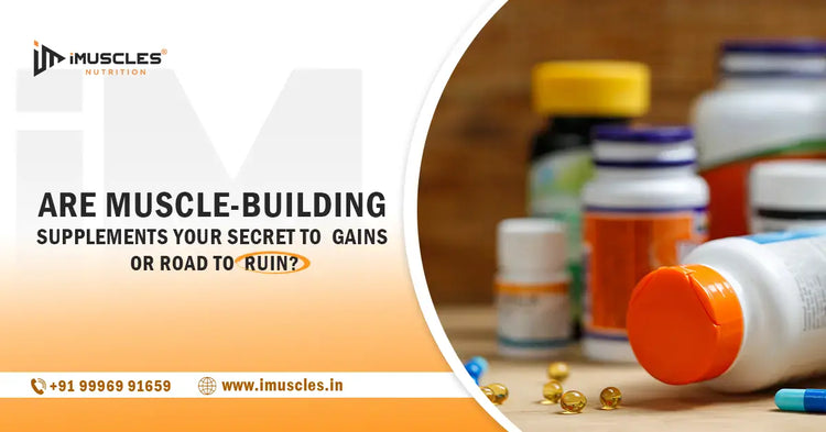 Are Muscle-Building Supplements Your Secret to Gains or Road to Ruin? iMuscles Nutrition