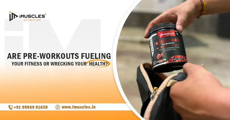 Are Pre-Workouts Fueling Your Fitness or Wrecking Your Health? iMuscles Nutrition