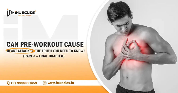 Can Pre-Workout cause Heart Attacks? The Truth You Need to Know! (Part 3 – Final Chapter) iMuscles Nutrition