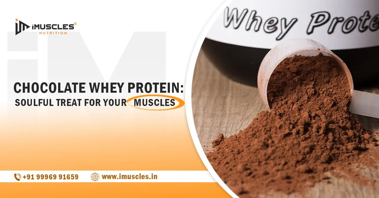 Chocolate Whey Protein: Soulful Treat for Your Muscles iMuscles Nutrition