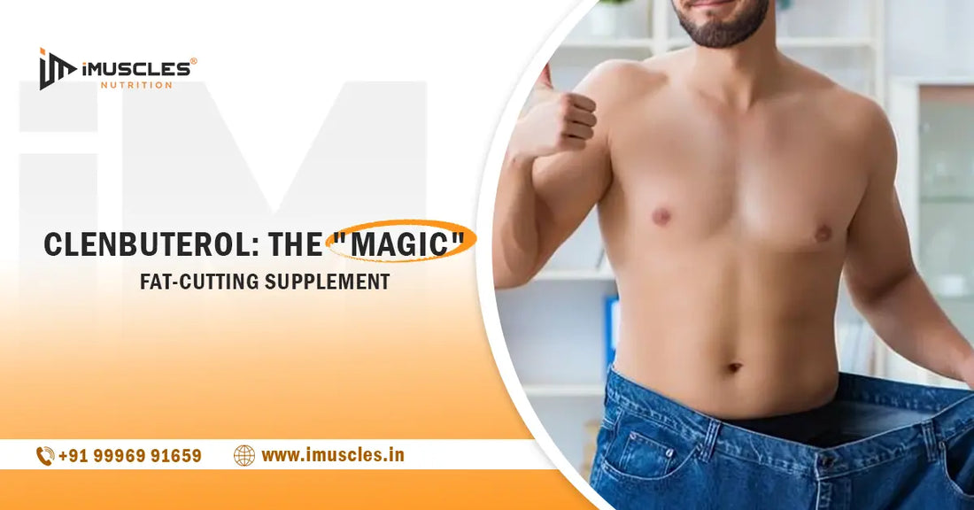 Clenbuterol: The "Magic" Fat-Cutting Supplement iMuscles Nutrition