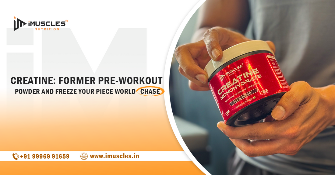 Creatine: Former Pre-Workout Powder And Freeze Your Piece World Chase