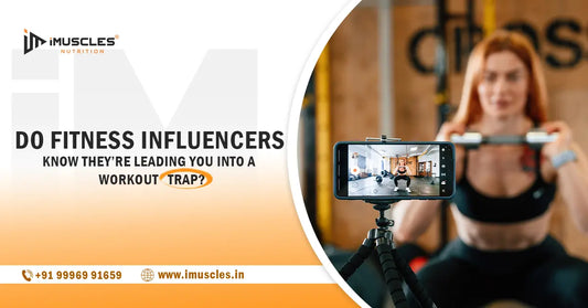 Do Fitness Influencers Know They’re Leading You Into a Workout Trap? iMuscles Nutrition