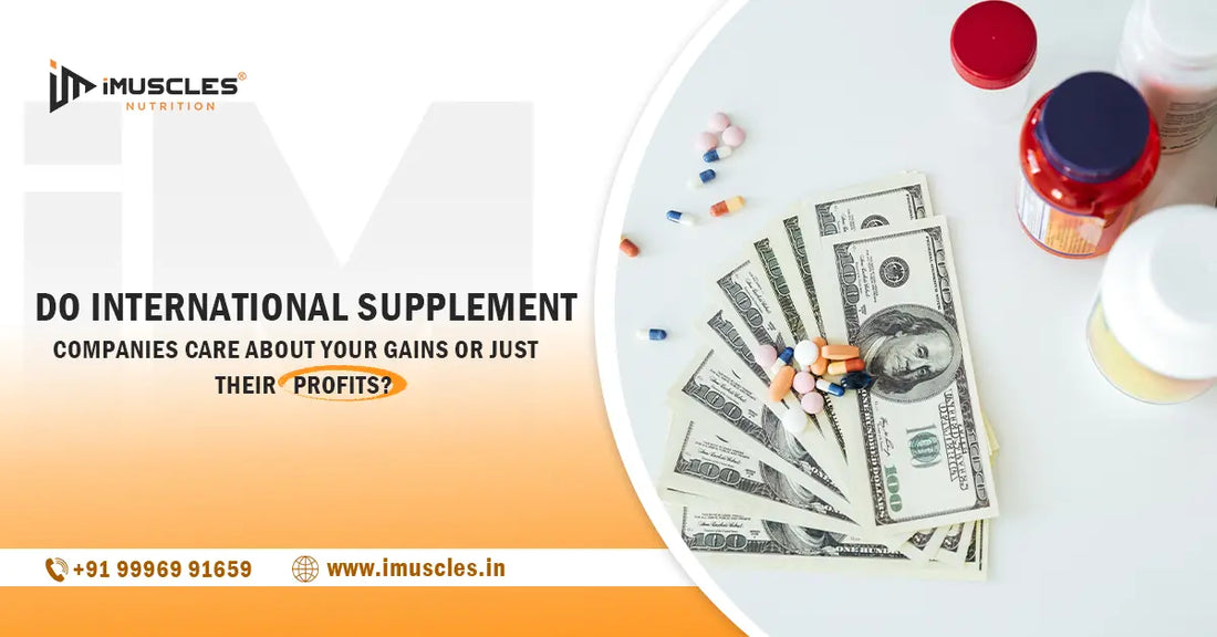 Do International Supplement Companies Care About Your Gains or Just Their Profits? iMuscles Nutrition