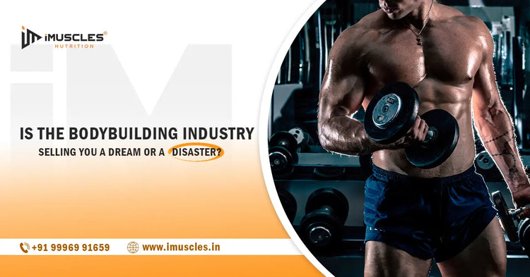 Is the Bodybuilding Industry Selling You a Dream or a Disaster? iMuscles Nutrition