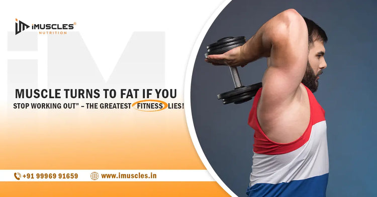 Muscle Turns to Fat If You Stop Working Out” – The Greatest Fitness Lies! iMuscles Nutrition