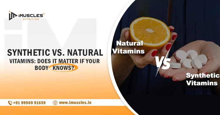Synthetic Vs. Natural Vitamins: Does It Matter If Your Body Knows? iMuscles Nutrition