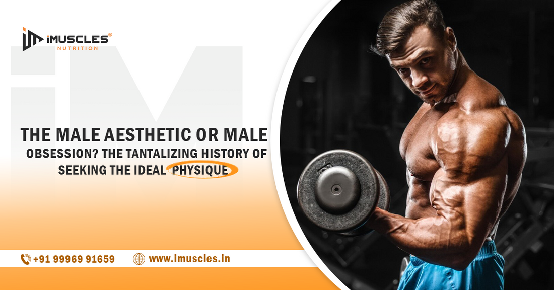 The Male Aesthetic or Male Obsession? The Tantalizing History of Seeking the Ideal Physique