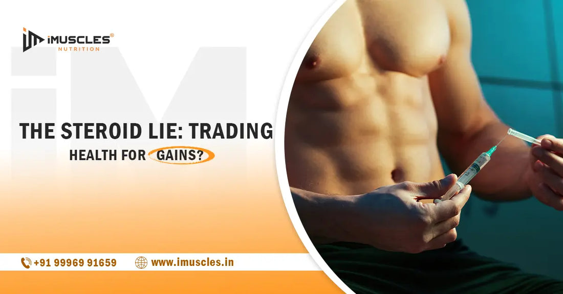 The Steroid Lie: Trading Health for Gains? iMuscles Nutrition
