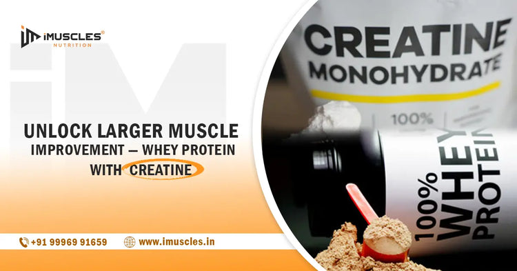 Unlock Larger Muscle Improvement — Whey Protein with Creatine iMuscles Nutrition