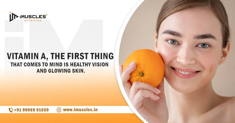 Vitamin A, the first thing that comes to mind is healthy vision and glowing skin. iMuscles Nutrition