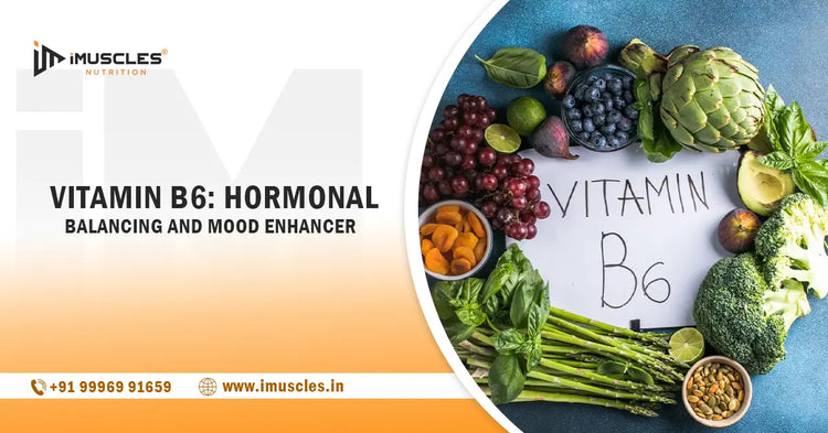 Vitamin B6: Hormonal Balancing and Mood Enhancer iMuscles Nutrition