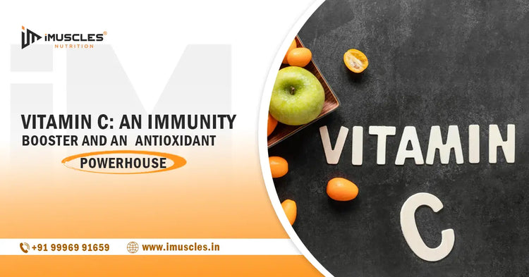 Vitamin C: an immunity booster and an antioxidant powerhouse iMuscles Nutrition