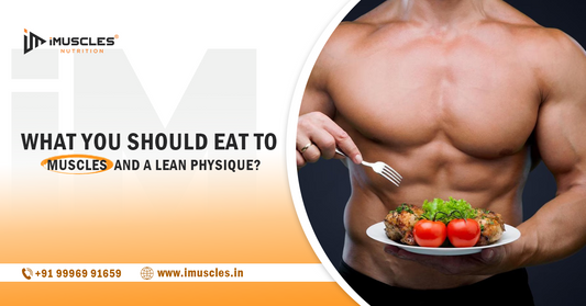 What You Should Eat to Maintain Muscles and a Lean Physique?