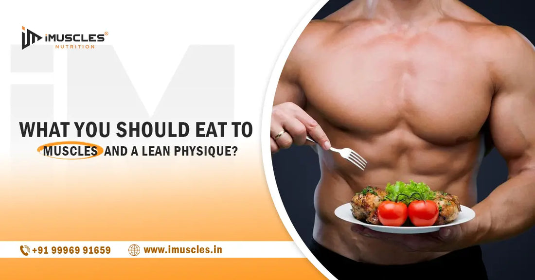 What You Should Eat to Maintain Muscles and a Lean Physique? iMuscles Nutrition