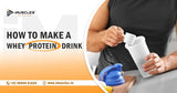 How to Make a Whey Protein Drink