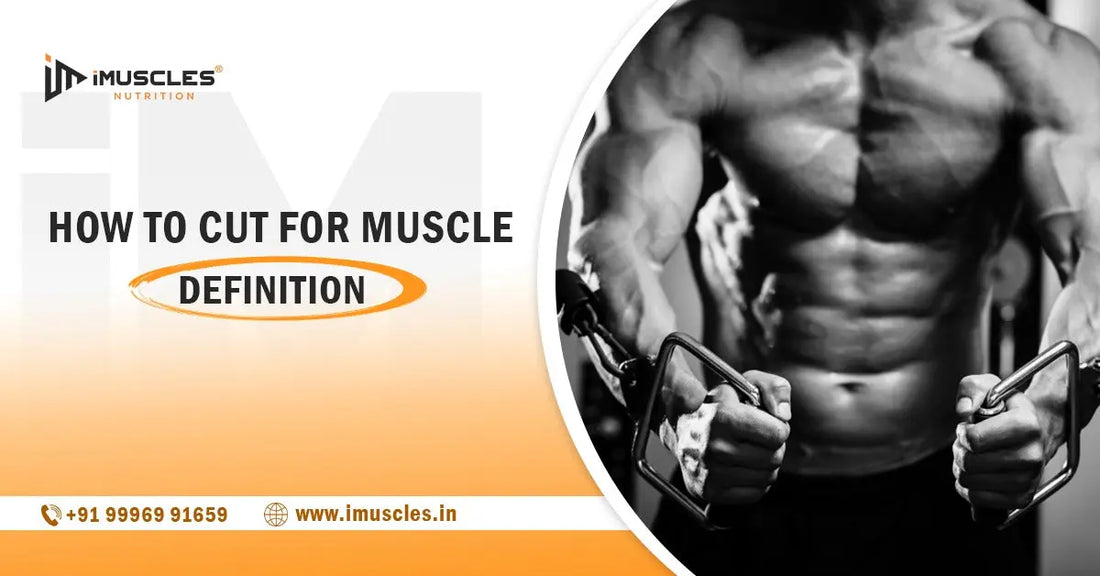 How to Cut for Muscle Definition: A Step-by-Step Guide iMuscles Nutrition