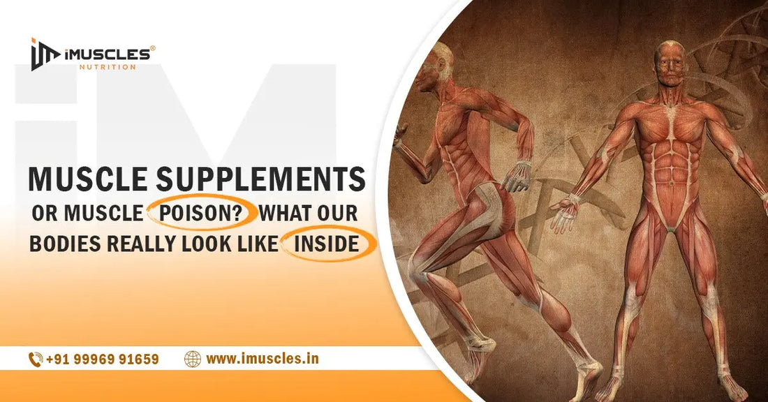 Muscle Supplements or Muscle Poison? What Our Bodies Really Look Like Inside iMuscles Nutrition