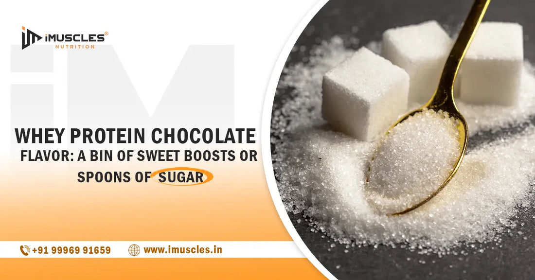 Whey Protein Chocolate flavor: a Bin of Sweet Boosts or Spoons of Sugar iMuscles Nutrition