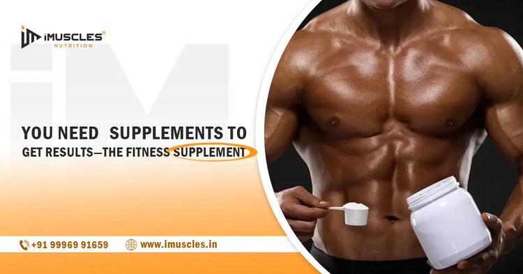 You Need Supplements to Get Results — The Fitness Supplement Myth iMuscles Nutrition