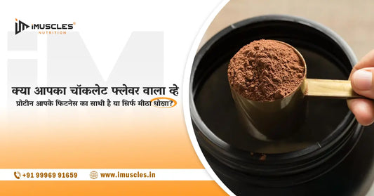 क्या आपका चॉकलेट फ्लेवर वाला व्हे प्रोटीन आपके फिटनेस का साथी है या सिर्फ मीठा धोखा? iMuscles Nutrition