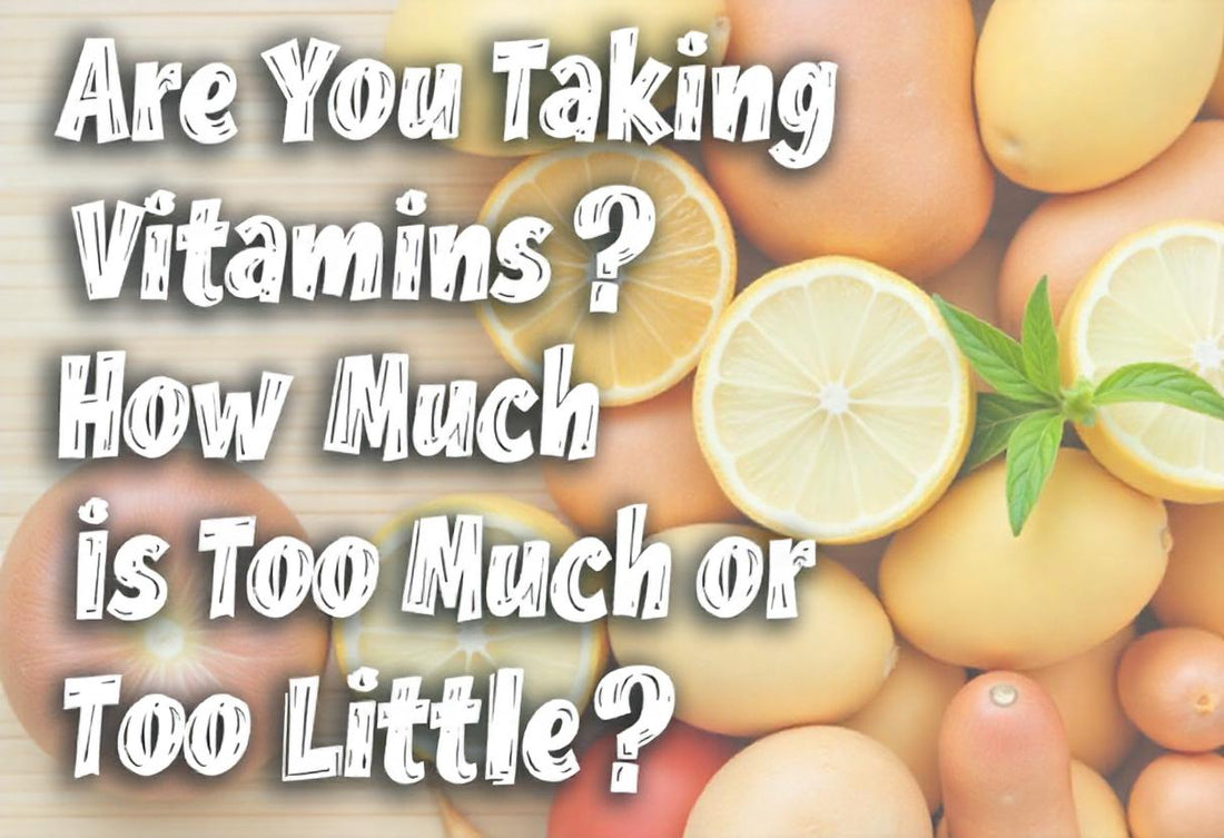 Are You Taking the Right Vitamins? How Much Is Too Much or Too Little?