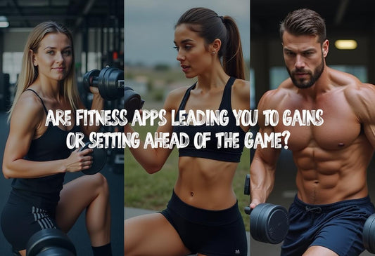 Are Fitness Apps Leading You To Gains OR Setting Ahead Of The Game?