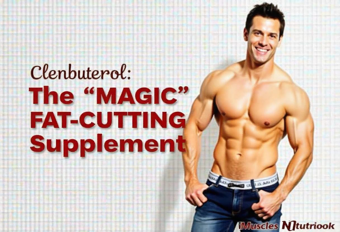 Clenbuterol: The "Magic" Fat-Cutting Supplement