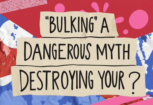 Is ‘Bulking’ a Dangerous Myth That’s Destroying Your?